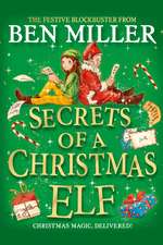 Secrets of a Christmas Elf: The perfect festive family gift from Chief Elf and million-copy selling Ben Miller