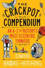 The Crackpot Compendium: A mind-boggling and fascinating A-Z of history’s most eccentric thinkers