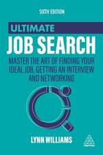 Ultimate Job Search – Master the Art of Finding Your Ideal Job, Getting an Interview and Networking