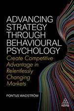 Advancing Strategy through Behavioural Psycholog – Create Competitive Advantage in Relentlessly Changing Markets