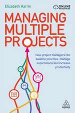 Managing Multiple Projects – How Project Managers Can Balance Priorities, Manage Expectations and Increase Productivity