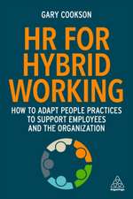 HR for Hybrid Working – How to Adapt People Practices to Support Employees and the Organization: How to Adapt People Practices to Support Employees and the Organization