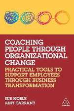 Coaching People through Organizational Change – Practical Tools to Support Employees through Business Transformation