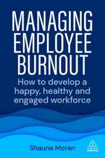 Managing Employee Burnout – How to Develop A Happy, Healthy and Engaged Workforce