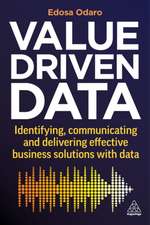 Value–Driven Data – Identifying, Communicating and Delivering Effective Business Solutions with Data