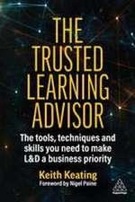 The Trusted Learning Advisor – The Tools, Techniques and Skills You Need to Make L&D a Business Priority