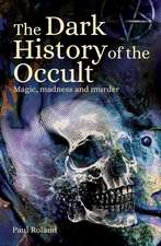 The Dark History of the Occult: Magic, Madness and Murder