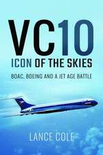 Vc10: Icon of the Skies: Boac, Boeing and a Jet Age Battle