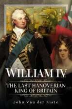 William IV: The Last Hanoverian King of Britain