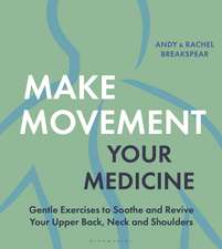 Make Movement Your Medicine: Gentle Exercises to Soothe and Revive Your Upper Back, Neck and Shoulders