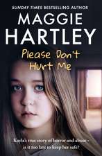 Please Don't Hurt Me: Kayla’s true story of horror and abuse – is it too late to keep her safe?