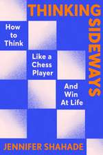 Thinking Sideways: How to Think Like a Chess Player and Win at Life