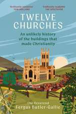 Twelve Churches: An unlikely history of the buildings that made Christianity