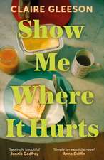 Show Me Where It Hurts: The searingly beautiful debut novel about loss and learning how to live again
