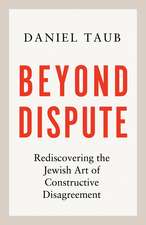 Beyond Dispute: Rediscovering the Jewish art of constructive disagreement - WINNER OF THE RABBI SACKS BOOK PRIZE 2025