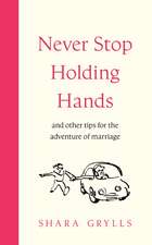 Never Stop Holding Hands: and other tips for the adventure of marriage