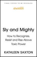 Sly and Mighty: How to Recognize, Resist and Rise Above Toxic Power