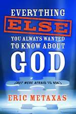 Everything Else You Always Wanted to Know About God (But Were Afraid to Ask)