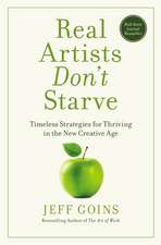 Real Artists Don't Starve: Timeless Strategies for Thriving in the New Creative Age