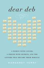 Dear Deb: A Woman with Cancer, a Friend with Secrets, and the Letters That Became Their Miracle