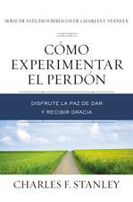 Cómo experimentar el perdón: Disfrute la paz de dar y recibir gracia