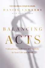 Balancing Acts: Unleashing the Power of Creativity in Your Life and Work