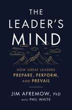 The Leader's Mind: How Great Leaders Prepare, Perform, and Prevail