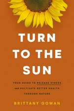 Turn to the Sun: Your Guide to Release Stress and Cultivate Better Health Through Nature