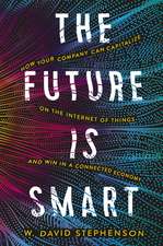 The Future is Smart: How Your Company Can Capitalize on the Internet of Things--and Win in a Connected Economy