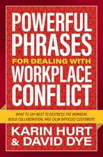 Powerful Phrases for Dealing with Workplace Conflict: What to Say Next to Destress the Workday, Build Collaboration, and Calm Difficult Customers