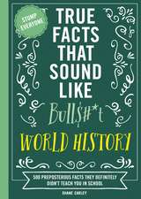 True Facts That Sound Like Bull$#*t: World History