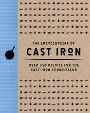 The Encyclopedia of Cast Iron: Over 350 Recipes for the Cast Iron Connoisseur