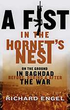 A Fist In The Hornet's Nest: On the Ground in Baghdad Before, During & After the War