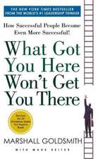 What Got You Here Won't Get You There: How Successful People Become Even More Successful