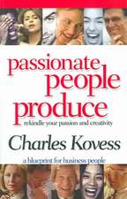 Passionate People Produce: Rekindle Your Passion and Creativity