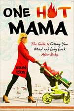 One Hot Mama: The Guide to Getting Your Mind and Body Back After Baby