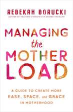 Managing the Motherload: A Guide to Creating More Ease, Space, and Grace in Motherhood