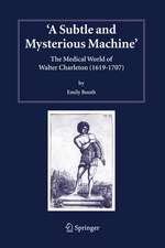 A Subtle and Mysterious Machine: The Medical World of Walter Charleton (1619-1707)