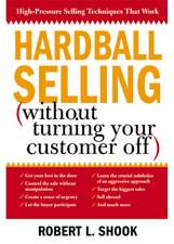 Hardball Selling: (How to Turn the Pressure On, Without Turning Your Customer Off)