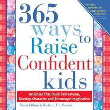 365 Ways to Raise Confident Kids: Activities That Build Self-Esteem, Develop Character and Encourage Imagination