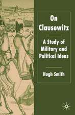 On Clausewitz: A Study of Military and Political Ideas