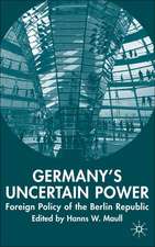 Germany's Uncertain Power: Foreign Policy of the Berlin Republic