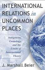 International Relations in Uncommon Places: Indigeneity, Cosmology, and the Limits of International Theory