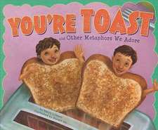 You're Toast and Other Metaphors We Adore