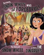 Seriously, Snow White Was So Forgetful!: The Story of Snow White as Told by the Dwarves