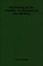 The Passing of the Frontier - A Chronicle of the Old West: A Trilogy of God and Man - Minos, King of Crete - Ariadne in Naxos - The Death of Hippolytus