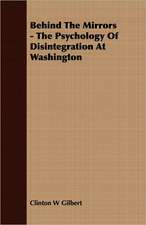 Behind the Mirrors - The Psychology of Disintegration at Washington: The Subject Developed by Facts and Principles Drawn Chiefly from the Non-Metals