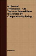 Myths and Mythmakers - Old Tales and Superstitions Interpreted by Comparative Mythology