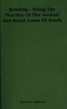 Bowling - Being the Practice of the Ancient and Royal Game of Bowls: Burnell's Narrative of His Adventures in Bengal