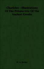 Charicles - Illustrations of the Private Life of the Ancient Greeks: Popular Essays in Social and Political Philosophy - Volume I